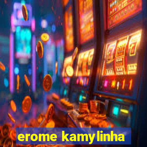 erome kamylinha